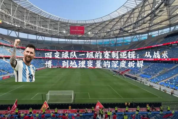四支球队一组的赛制逻辑：从战术博弈到地理变量的深度拆解