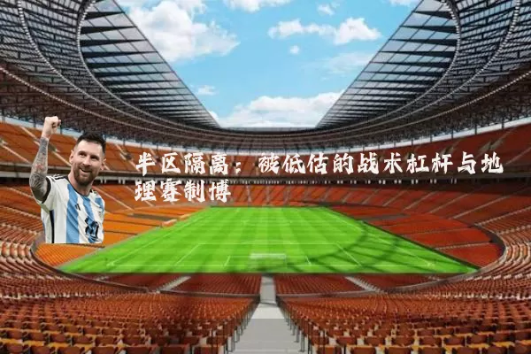半区隔离：被低估的战术杠杆与地理赛制博弈