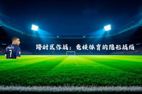 跨时区作战：竞技体育的隐形战场