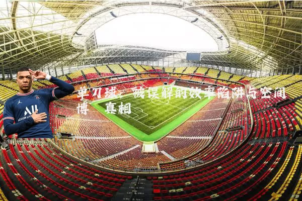 单刀球:被误解的效率陷阱与空间博弈真相