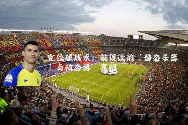 定位球战术:被误读的「静态杀器」与动态博弈真相