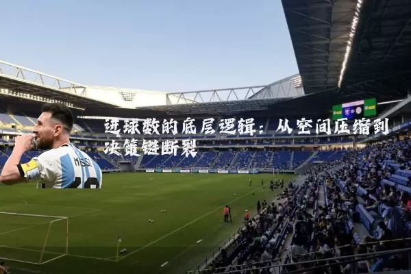 进球数的底层逻辑:从空间压缩到决策链断裂