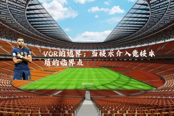 VOR的边界:当技术介入竞技本质的临界点