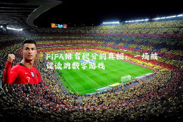 FIFA排名积分的真相:一场被误读的数字游戏